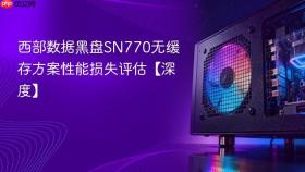 西部数据黑盘sn770无缓存方案性能损失评估【深度】