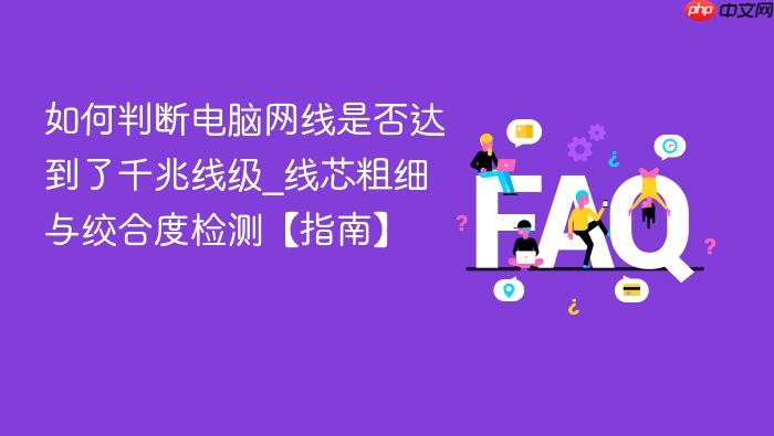 如何判断电脑网线是否达到了千兆线级_线芯粗细与绞合度检测【指南】