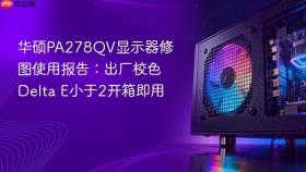 华硕PA278QV显示器修图使用报告：出厂校色Delta E小于2开箱即用
