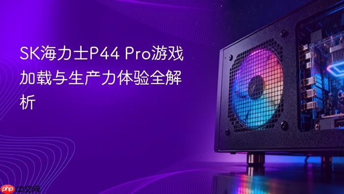 sk海力士p44 pro游戏加载与生产力体验全解析