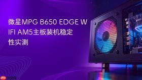 微星mpg b650 edge wifi am5主板装机稳定性实测