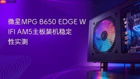 微星MPG B650 EDGE WIFI AM5主板装机稳定性实测