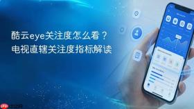 酷云eye关注度怎么看?电视直辖关注度指标解读