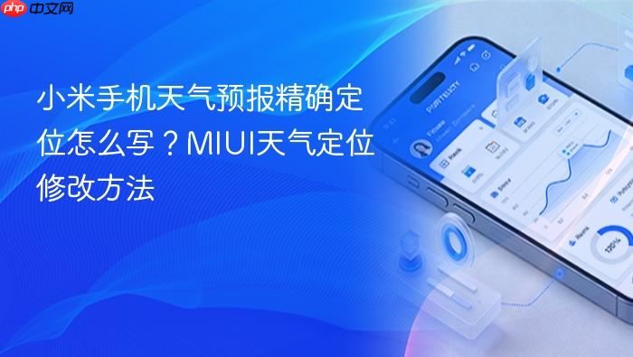 小米手机天气预报精确定位怎么写?miui天气定位修改方法