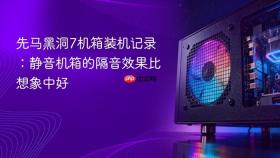 先马黑洞7机箱装机记录：静音机箱的隔音效果比想象中好