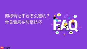 商标转让平台怎么避坑？常见骗局与防范技巧