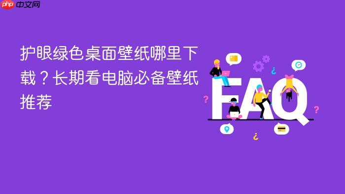 护眼绿色桌面壁纸哪里下载?长期看电脑必备壁纸推荐