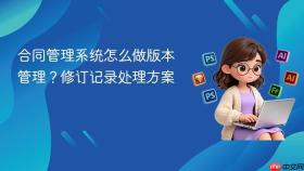 合同管理系统怎么做版本管理？修订记录处理方案