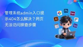 管理系统admin入口提示404怎么解决？网页无法访问排查步骤