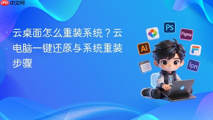云桌面怎么重装系统?云电脑一键还原与系统重装步骤