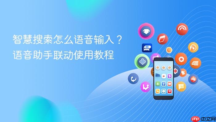 智慧搜索怎么语音输入?语音助手联动使用教程