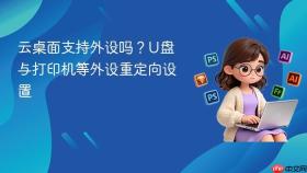 云桌面支持外设吗？U盘与打印机等外设重定向设置