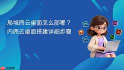 局域网云桌面怎么部署？内网云桌面搭建详细步骤