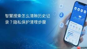 智慧搜索怎么清除历史记录？隐私保护清理步骤