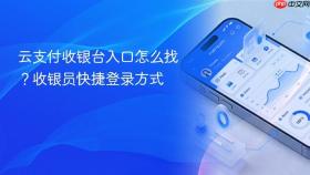 云支付收银台入口怎么找？收银员快捷登录方式