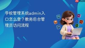 学校管理系统admin入口怎么登?教务后台管理员访问流程