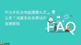 华为手机当电脑摄像头怎么弄？鸿蒙系统多屏协同连接教程