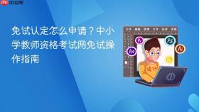 免试认定怎么申请？中小学教师资格考试网免试操作指南
