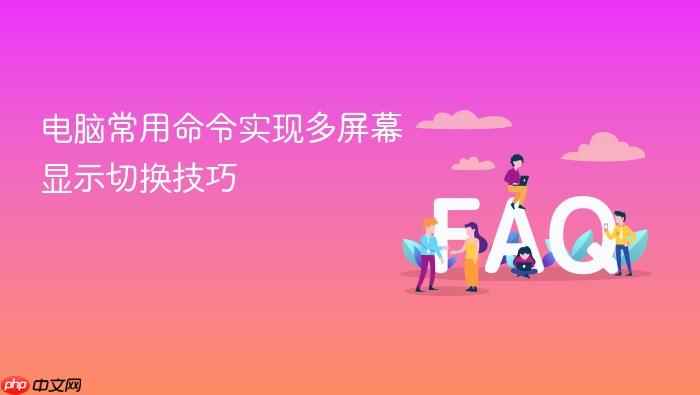 电脑常用命令实现多屏幕显示切换技巧