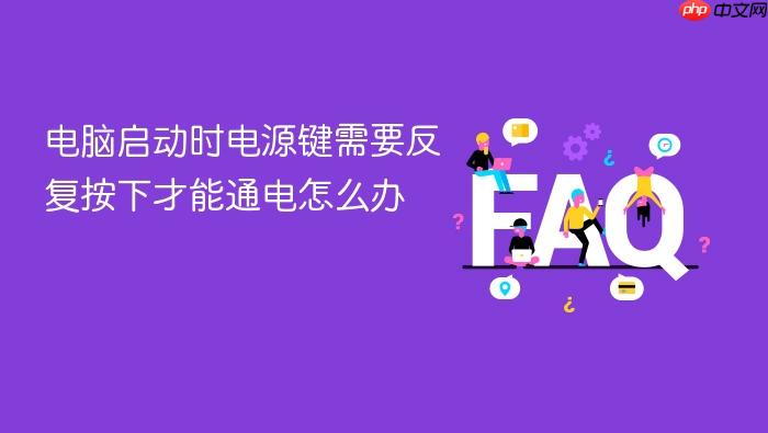 电脑启动时电源键需要反复按下才能通电怎么办