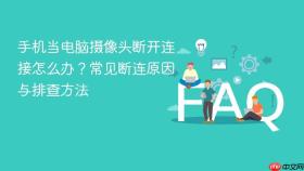手机当电脑摄像头断开连接怎么办?常见断连原因与排查方法