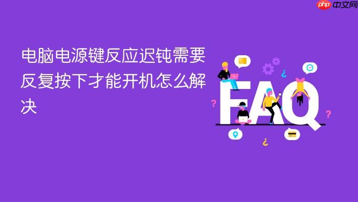 电脑电源键反应迟钝需要反复按下才能开机怎么解决