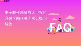 电子邮件地址有大小写区分吗?邮箱书写常见疑问解答