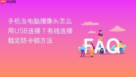 手机当电脑摄像头怎么用USB连接？有线连接稳定防卡顿方法