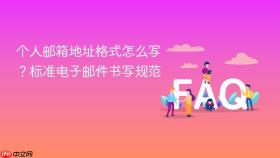 个人邮箱地址格式怎么写？标准电子邮件书写规范