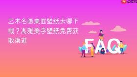 艺术名画桌面壁纸去哪下载？高雅美学壁纸免费获取渠道