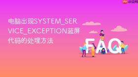 电脑出现SYSTEM_SERVICE_EXCEPTION蓝屏代码的处理方法
