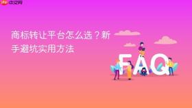 商标转让平台怎么选？新手避坑实用方法