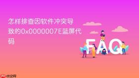 怎样排查因软件冲突导致的0x0000007e蓝屏代码