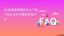 4K高清桌面壁纸怎么下载？超全无水印壁纸获取方法