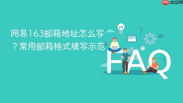 网易163邮箱地址怎么写?常用邮箱格式填写示范