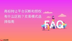 商标转让平台买断和授权有什么区别？交易模式选择指南