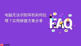 电脑无法识别耳机如何处理？实用排查方案分享