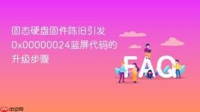 固态硬盘固件陈旧引发0x00000024蓝屏代码的升级步骤