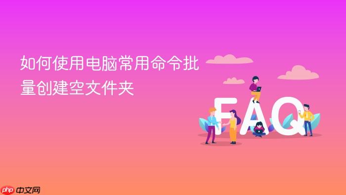 如何使用电脑常用命令批量创建空文件夹