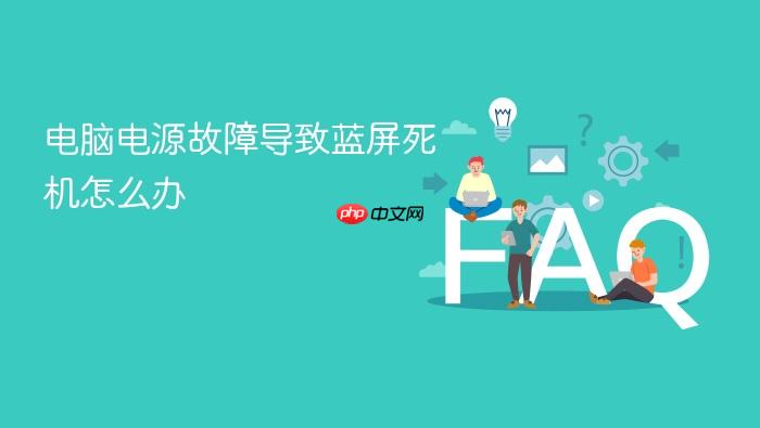 电脑电源故障导致蓝屏死机怎么办