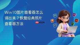 Win10图片查看器怎么调出来？恢复经典照片查看器方法