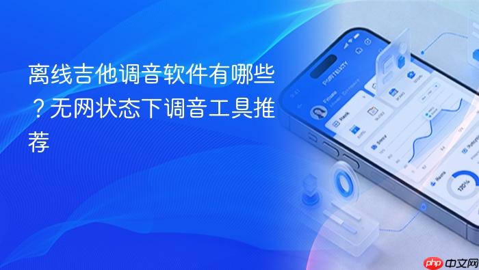 离线吉他调音软件有哪些?无网状态下调音工具推荐