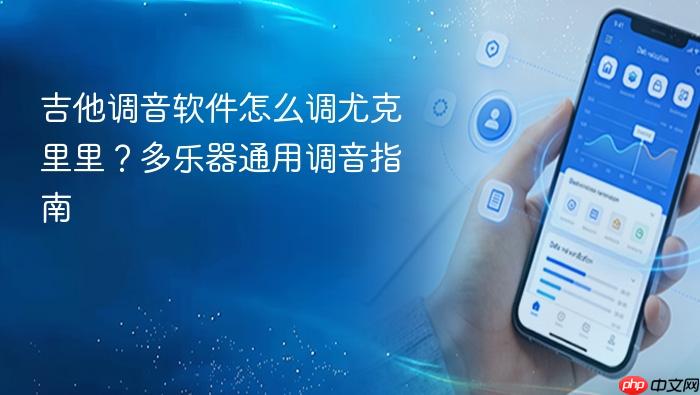 吉他调音软件怎么调尤克里里?多乐器通用调音指南