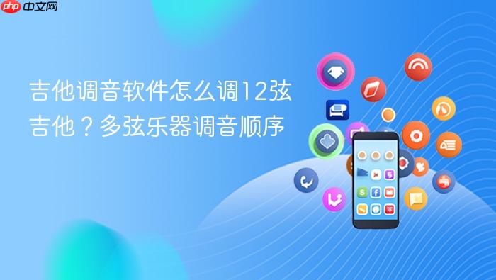 吉他调音软件怎么调12弦吉他?多弦乐器调音顺序