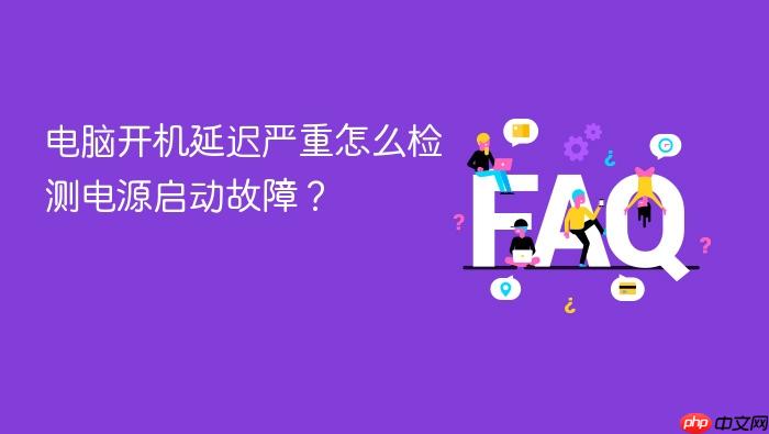 电脑开机延迟严重怎么检测电源启动故障?