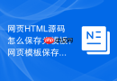 网页html源码怎么保存为模板？网页模板保存指南