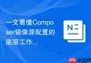 一文看懂Composer镜像源配置的底层工作原理