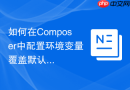 如何在composer中配置环境变量覆盖默认设置