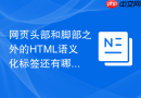 网页头部和脚部之外的HTML语义化标签还有哪些