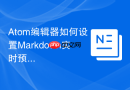 Atom编辑器如何设置Markdown实时预览